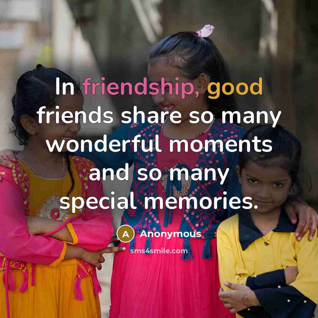 “In friendship, good friends share so many wonderful moments and…” quote by Anonymous