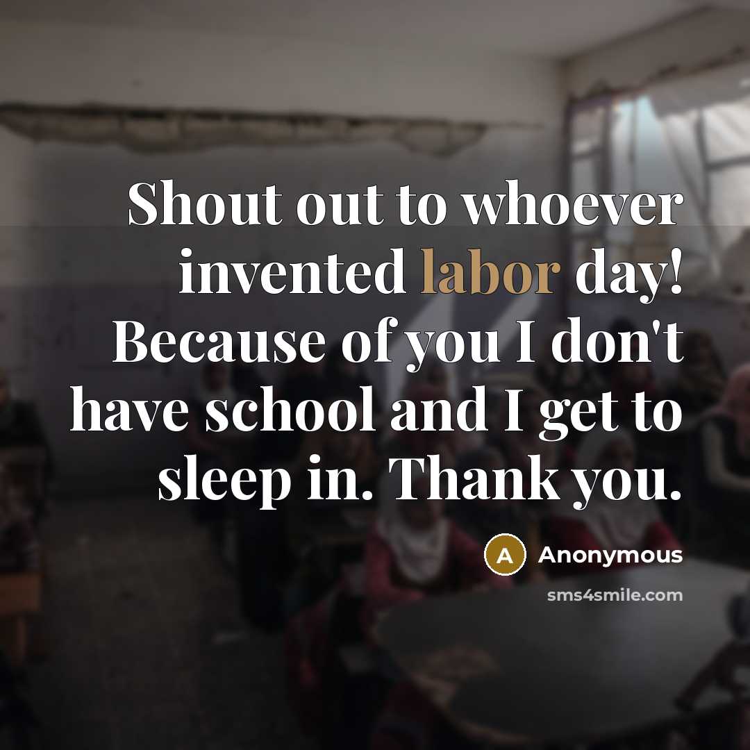 “Shout out to whoever invented labor day! Because of you…” quote by Anonymous