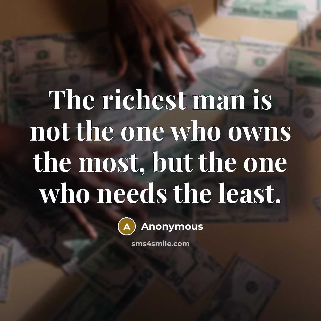 “The richest man is not the one who owns the…” quote by Anonymous