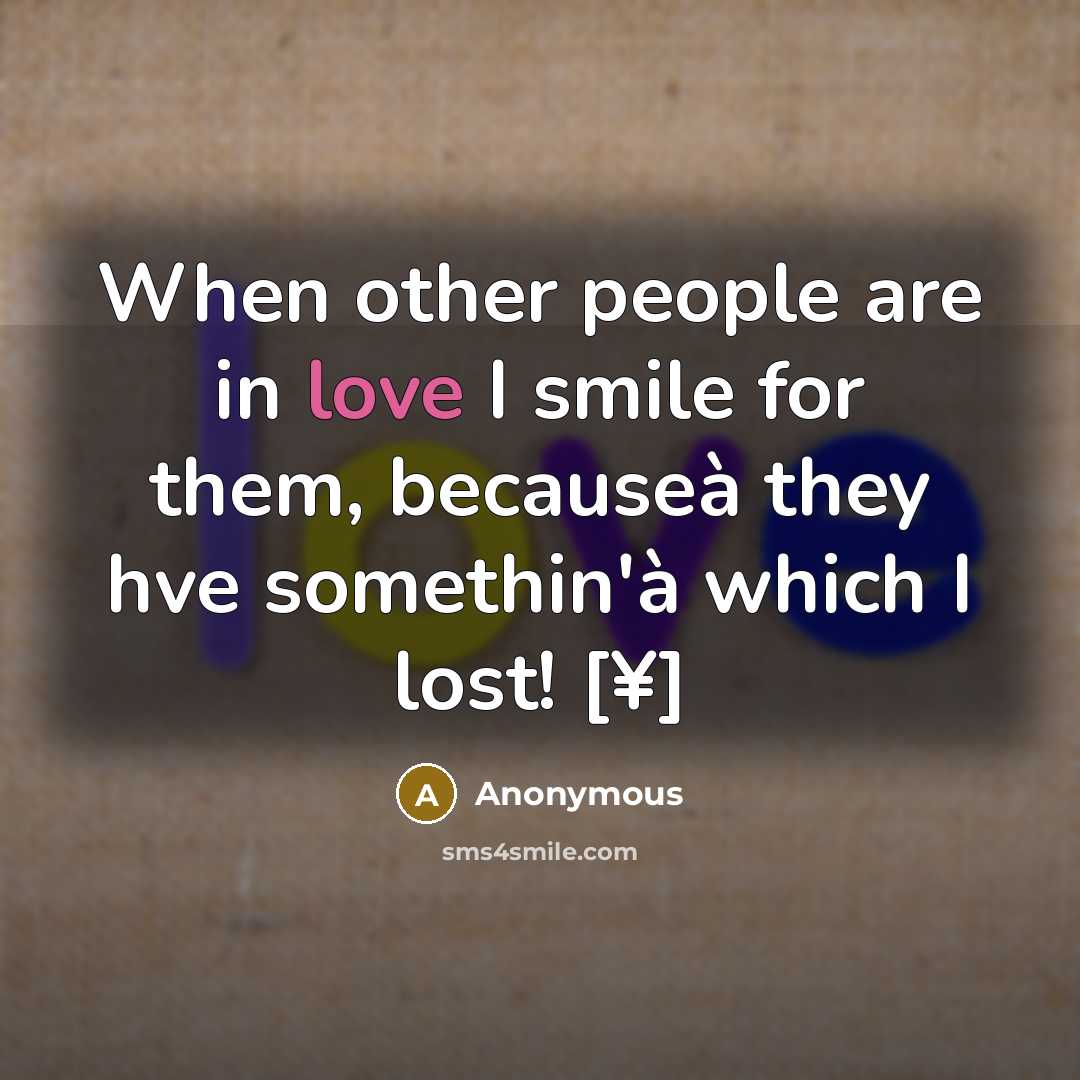 “When other people are in love I smile for them, becauseà they hve somethin'à which I lost! [¥]” quote by Anonymous