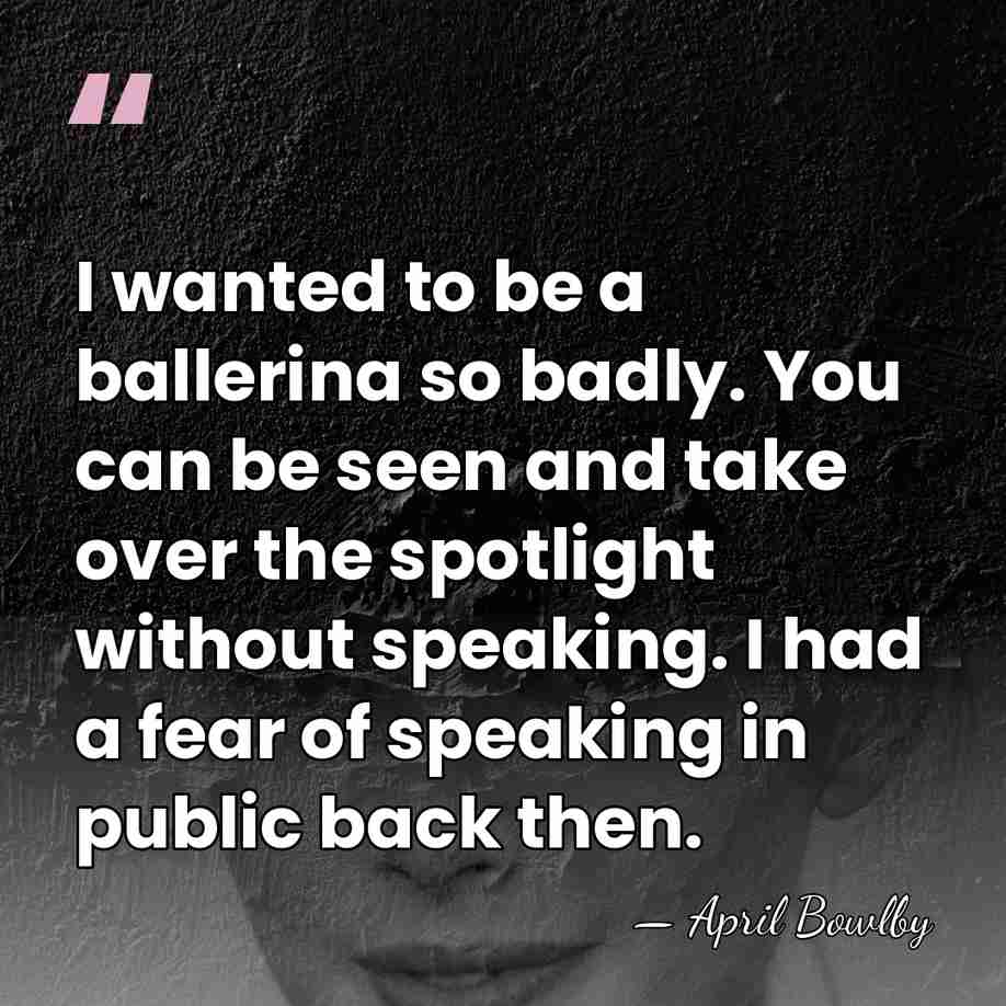 I wanted to be a ballerina so badly. You can be seen&hellip; - April Bowlby