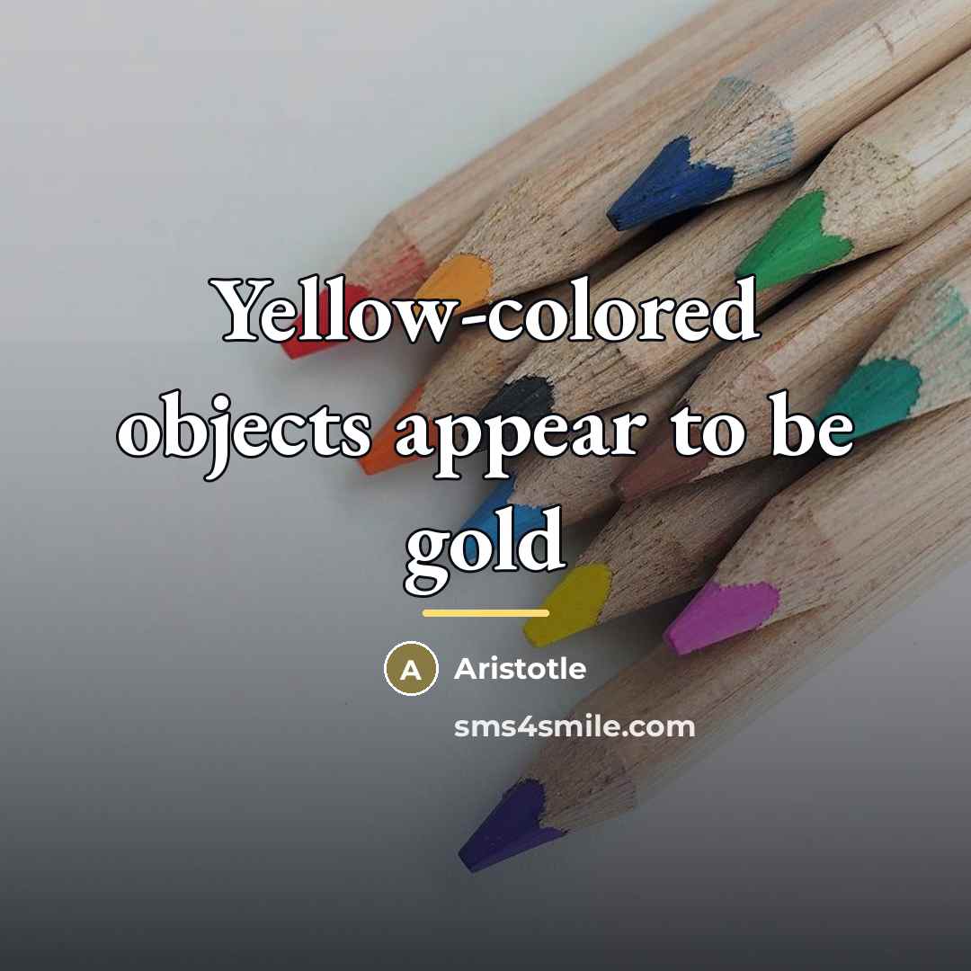 “Yellow-colored objects appear to be gold…” quote by Aristotle