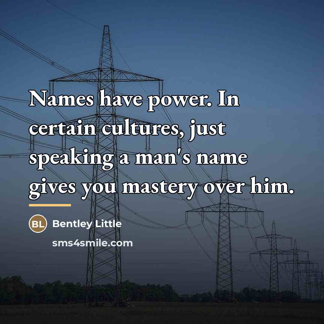 “Names have power. In certain cultures, just speaking a man's…” quote by Bentley Little