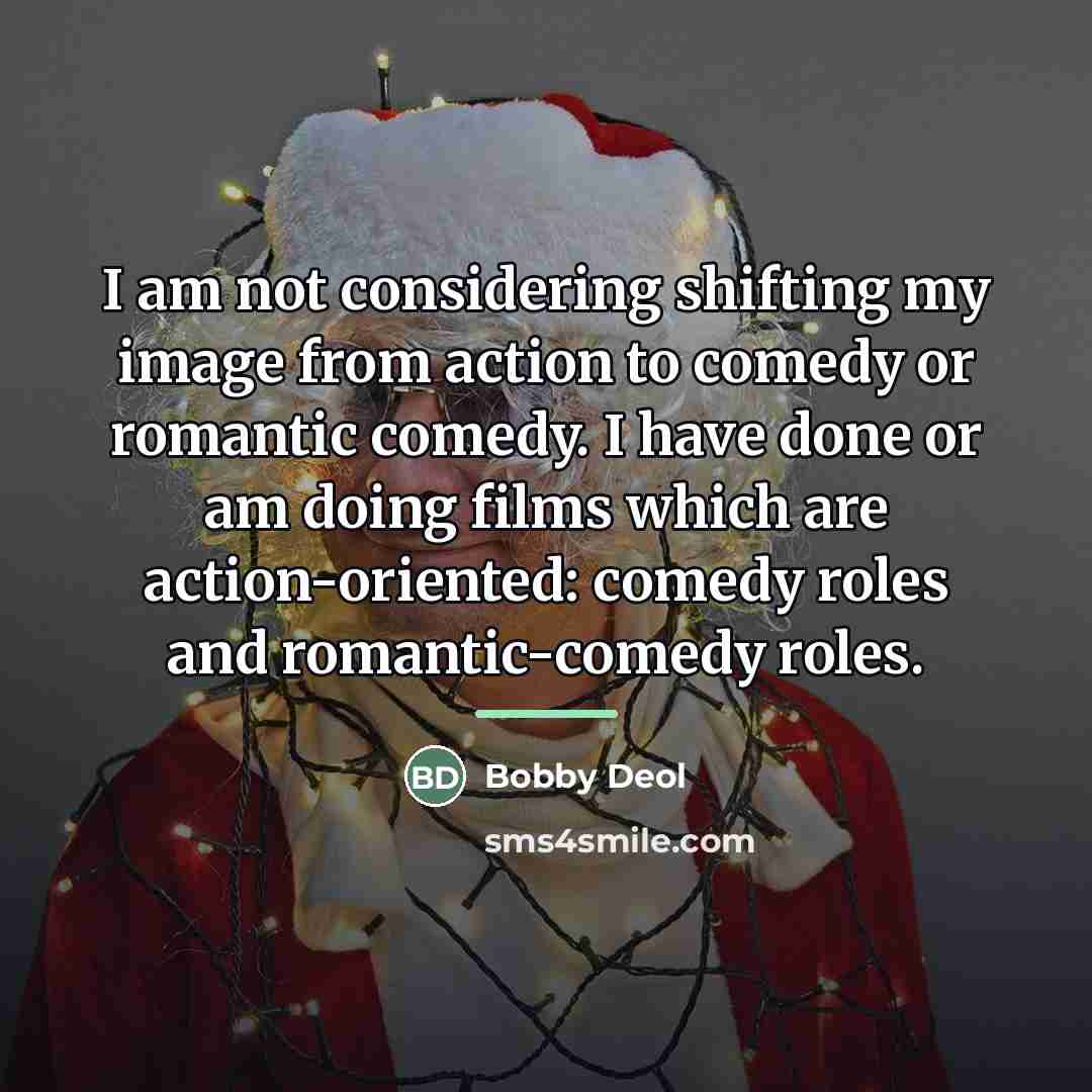 “I am not considering shifting my image from action to…” quote by Bobby Deol