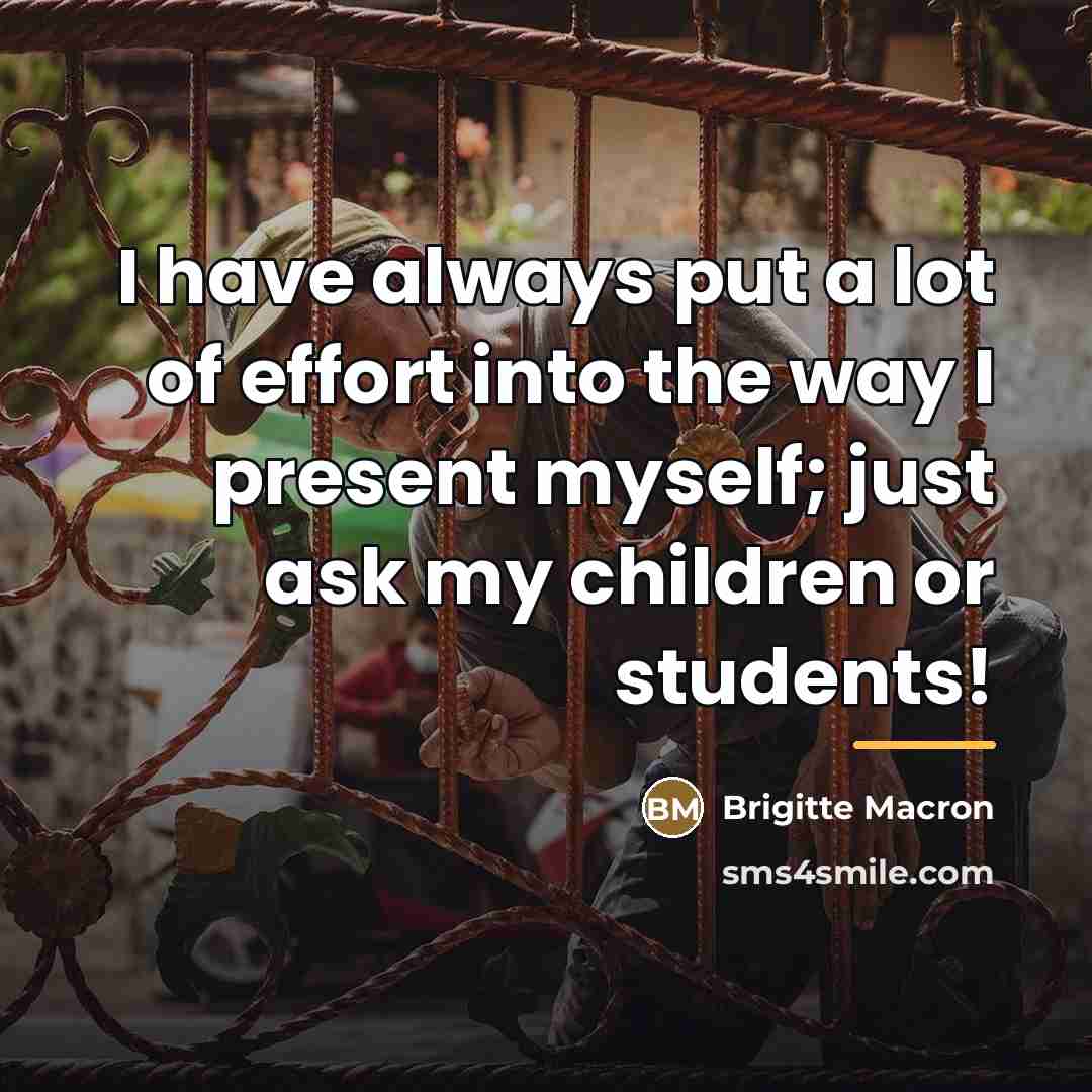 “I have always put a lot of effort into the…” quote by Brigitte Macron