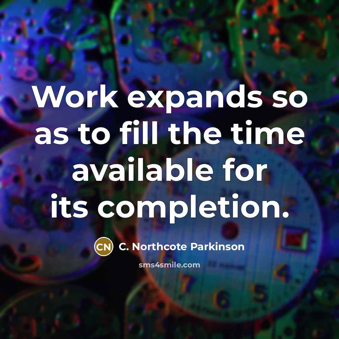 “Work expands so as to fill the time available for…” quote by C. Northcote Parkinson
