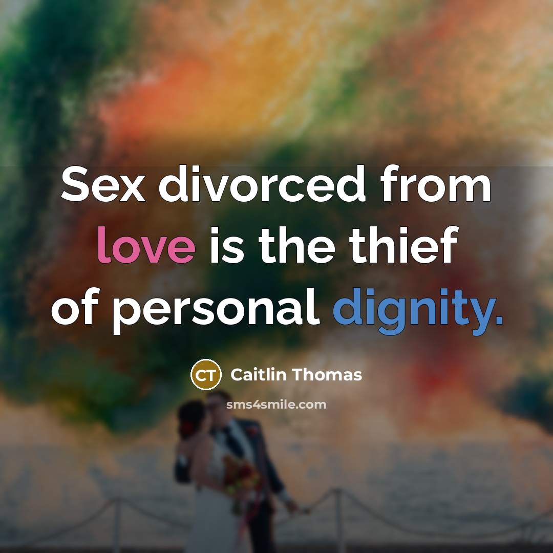 “Sex divorced from love is the thief of personal dignity.…” quote by Caitlin Thomas