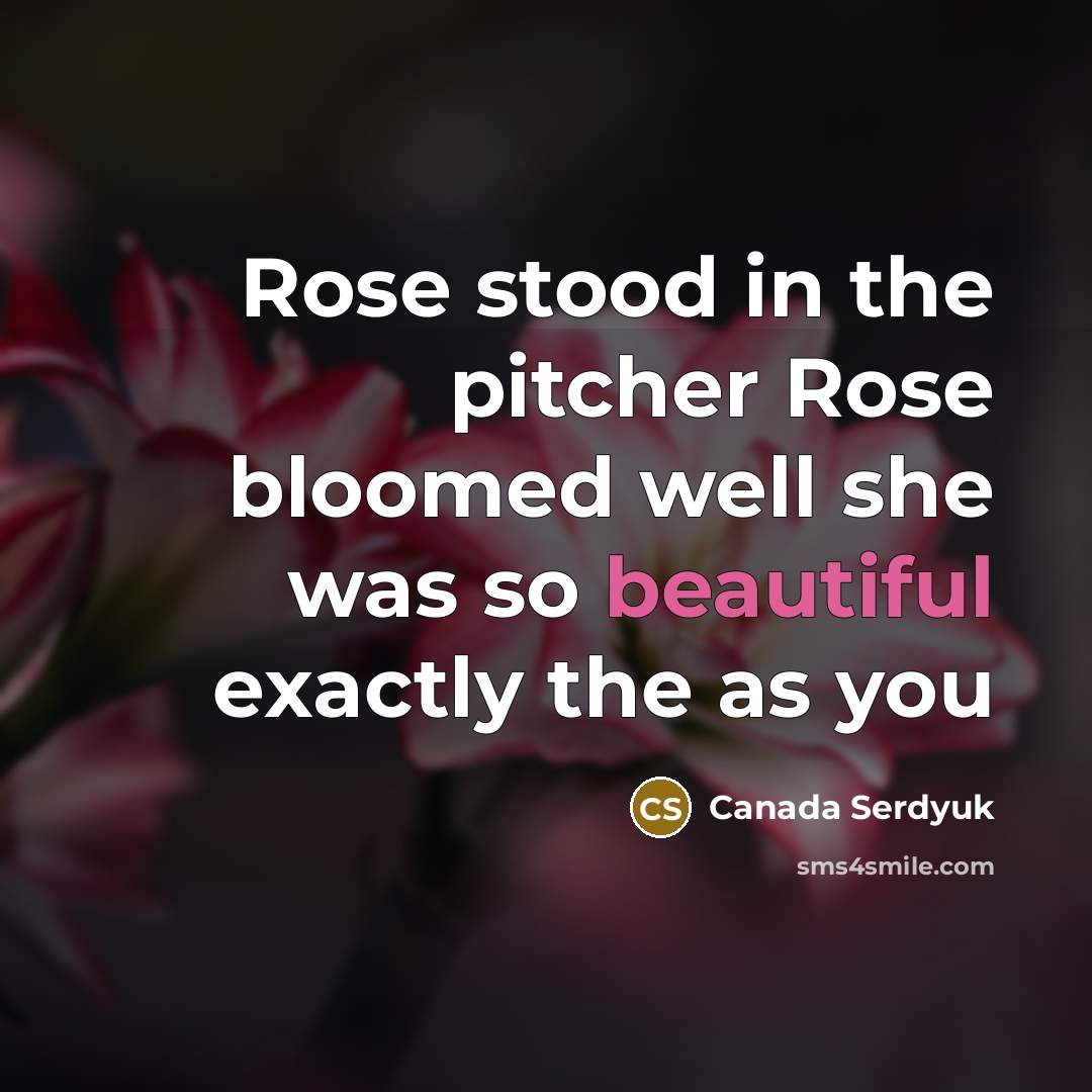 “Rose stood in the pitcher Rose bloomed well she was…” quote by Canada Serdyuk