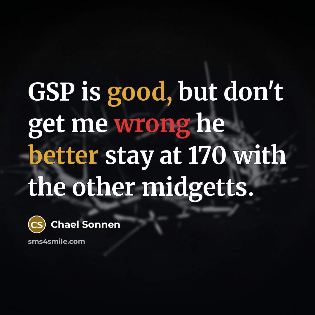 “GSP is good, but don't get me wrong he better stay at 170 with the other midgetts.” quote by Chael Sonnen
