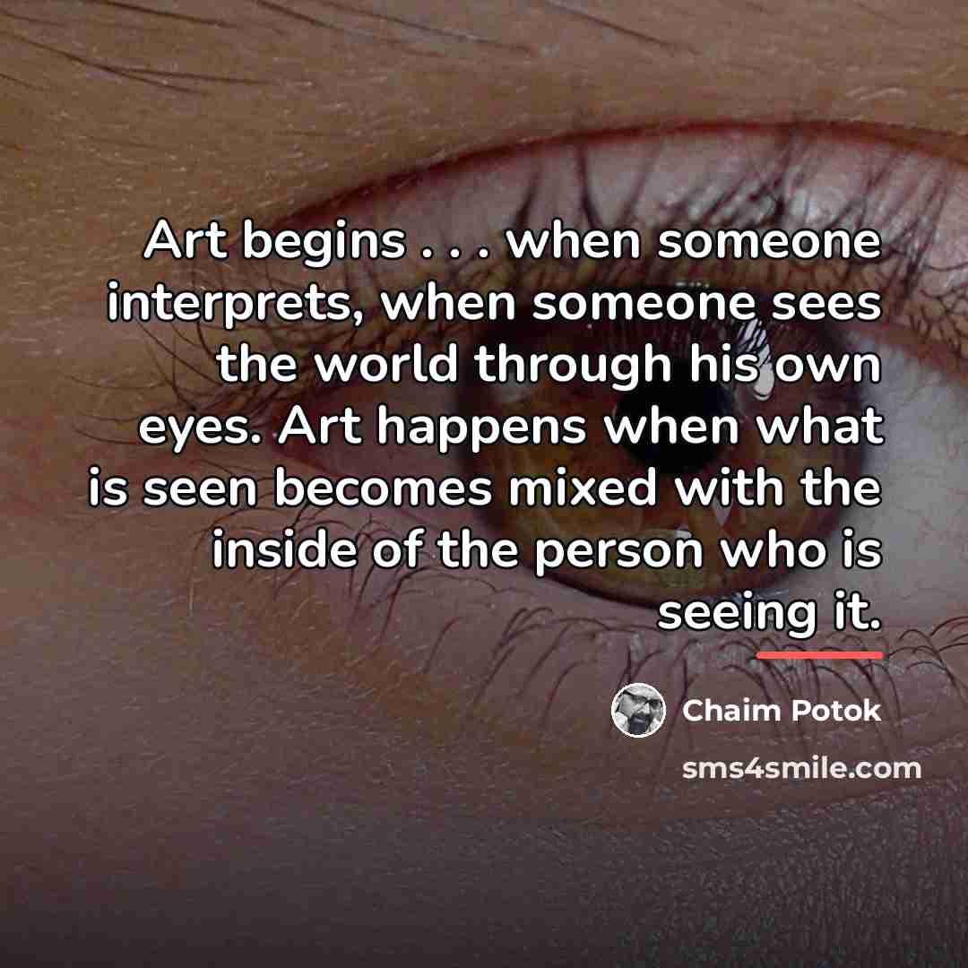“Art begins . . . when someone interprets, when someone…” quote by Chaim Potok