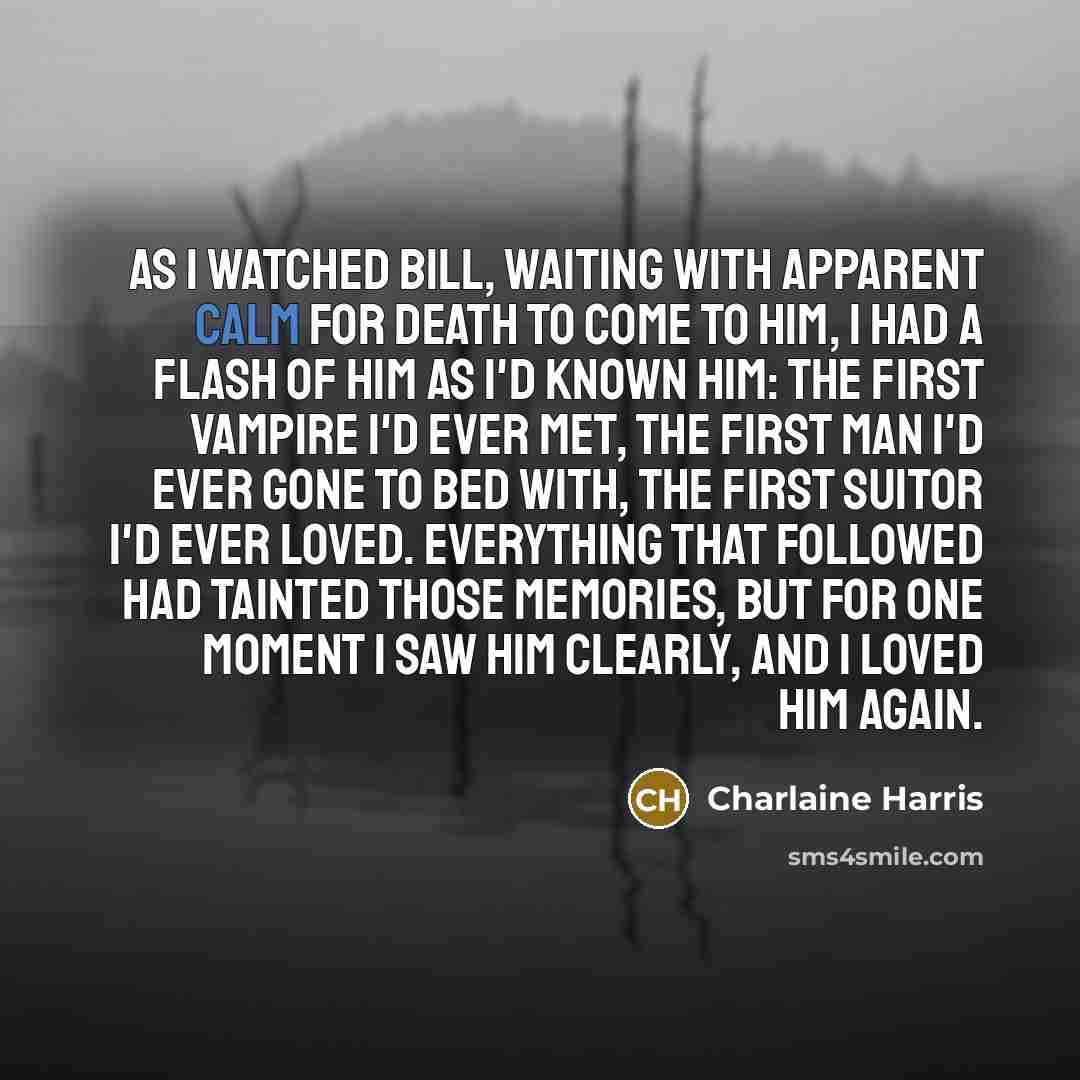 “As I watched Bill, waiting with apparent calm for death…” quote by Charlaine Harris