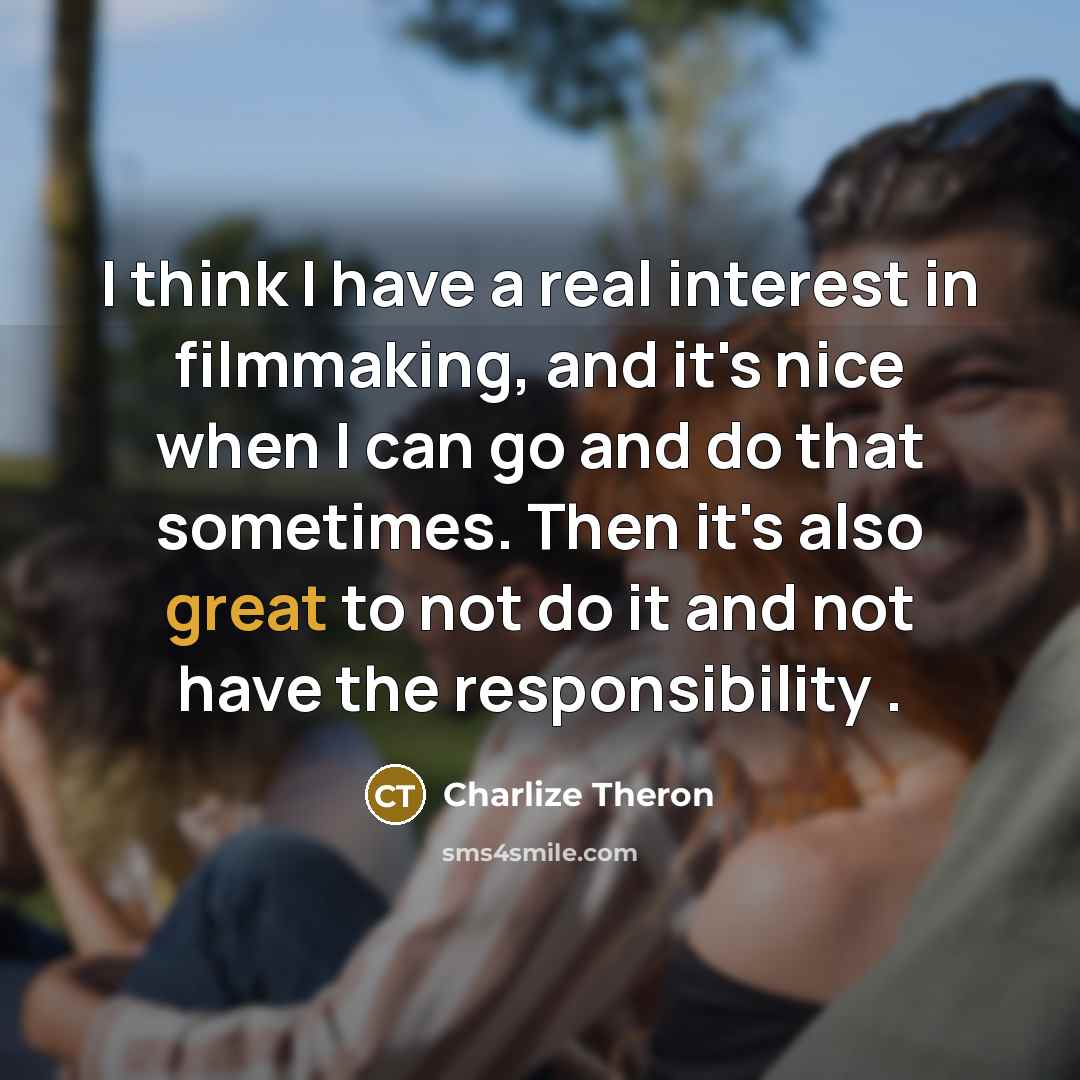 “I think I have a real interest in filmmaking, and…” quote by Charlize Theron