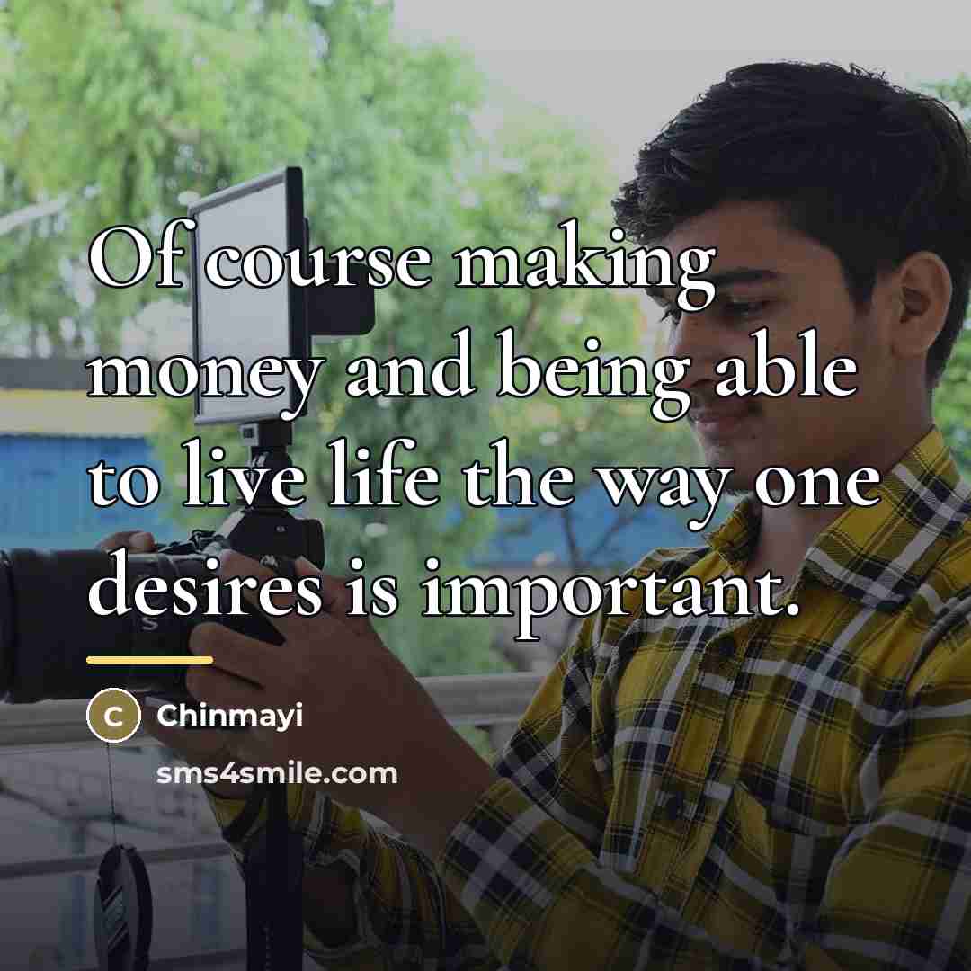“Of course making money and being able to live life…” quote by Chinmayi