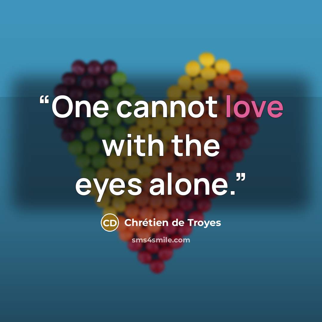 “One cannot love with the eyes alone.” quote by Chrétien de Troyes