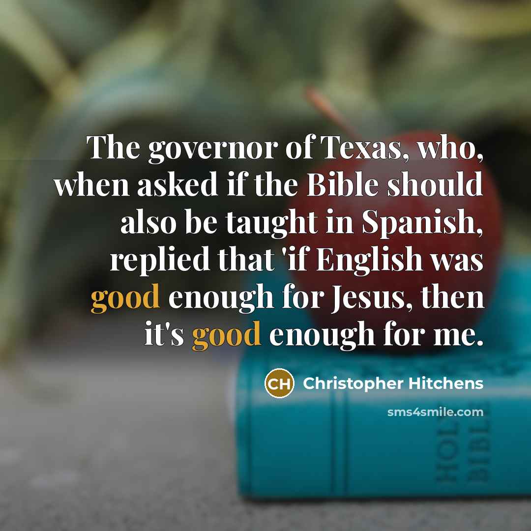 “The governor of Texas, who, when asked if the Bible…” quote by Christopher Hitchens