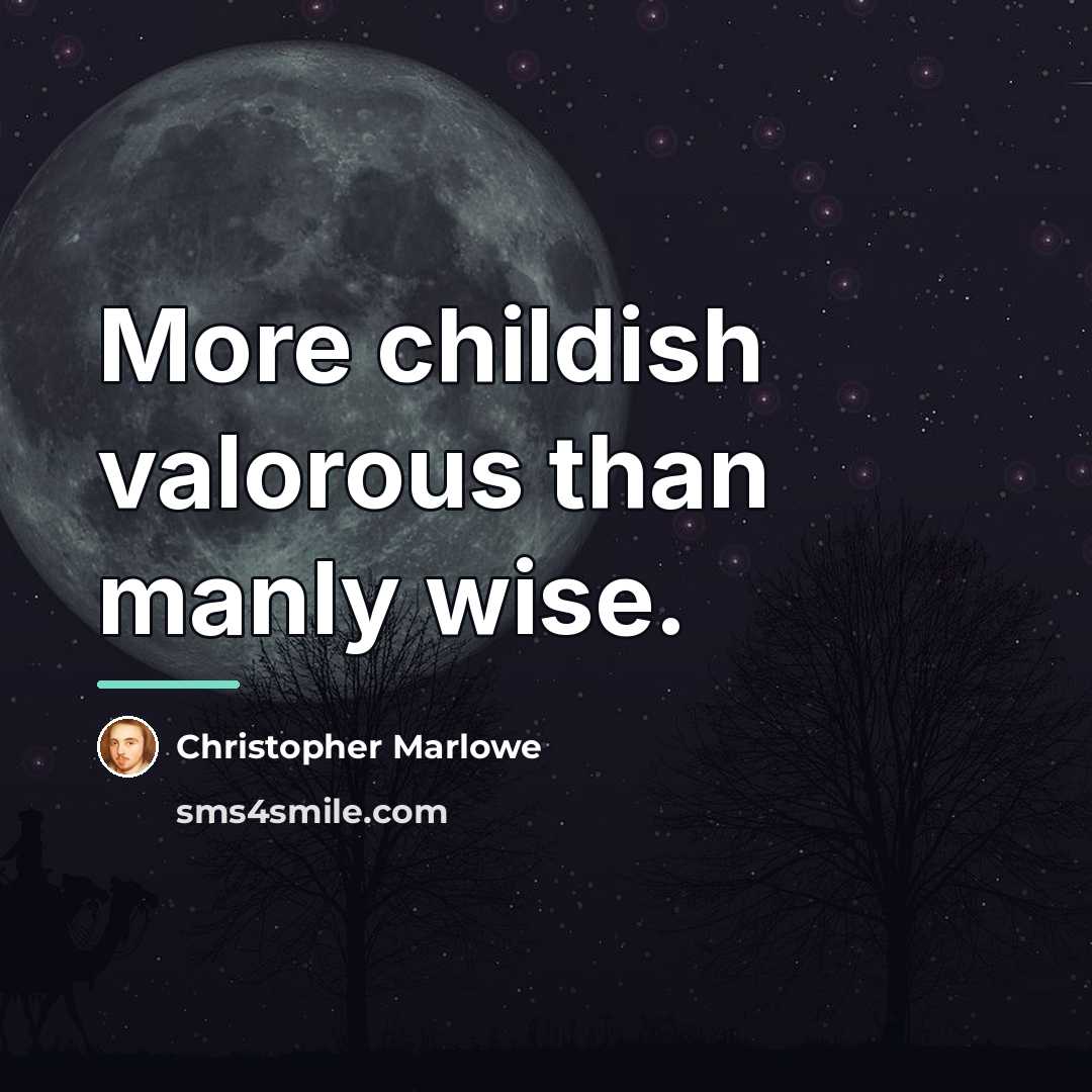“More childish valorous than manly wise.…” quote by Christopher Marlowe