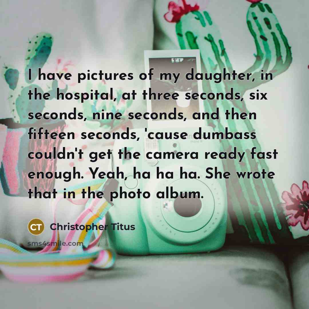 “I have pictures of my daughter, in the hospital, at…” quote by Christopher Titus