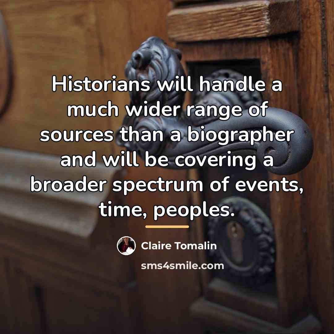 “Historians will handle a much wider range of sources than…” quote by Claire Tomalin