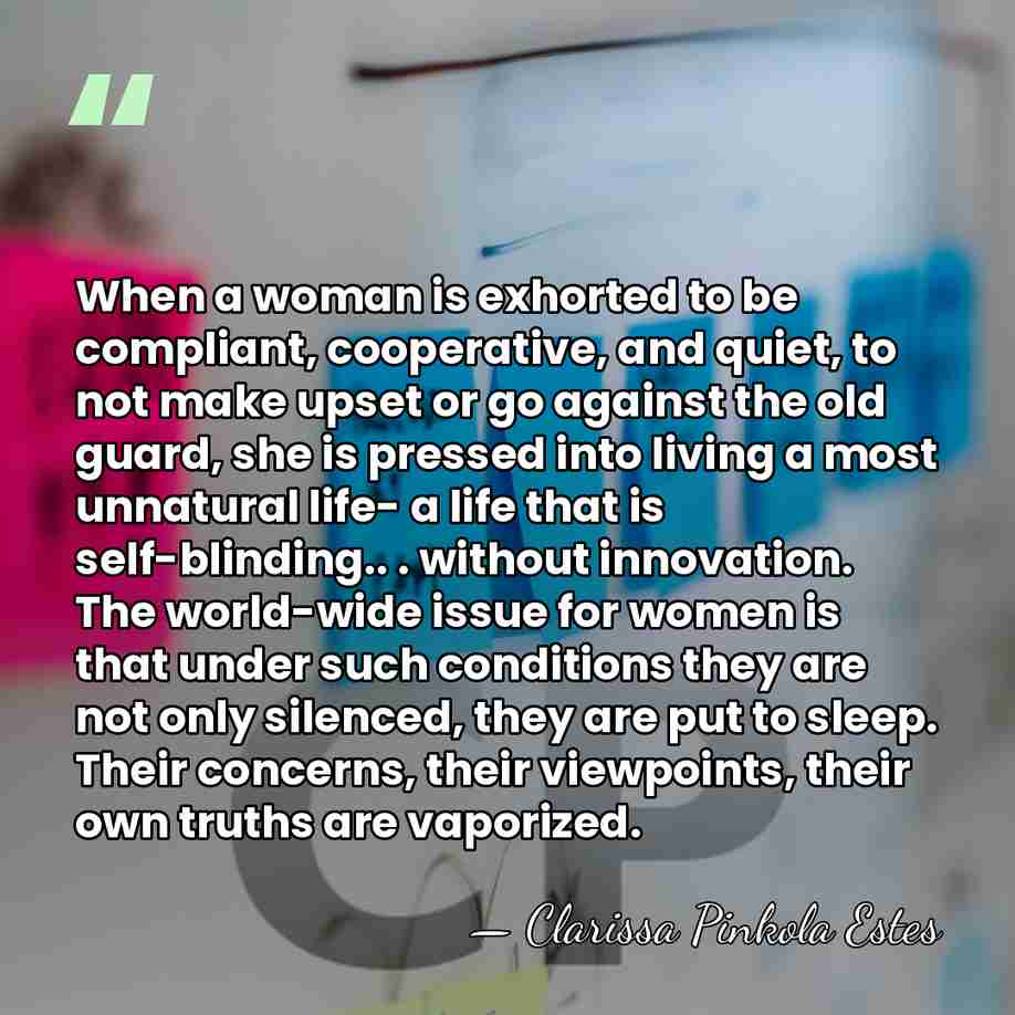 When a woman is exhorted to be compliant, cooperative, and quiet, to&hellip; - Clarissa Pinkola Estes