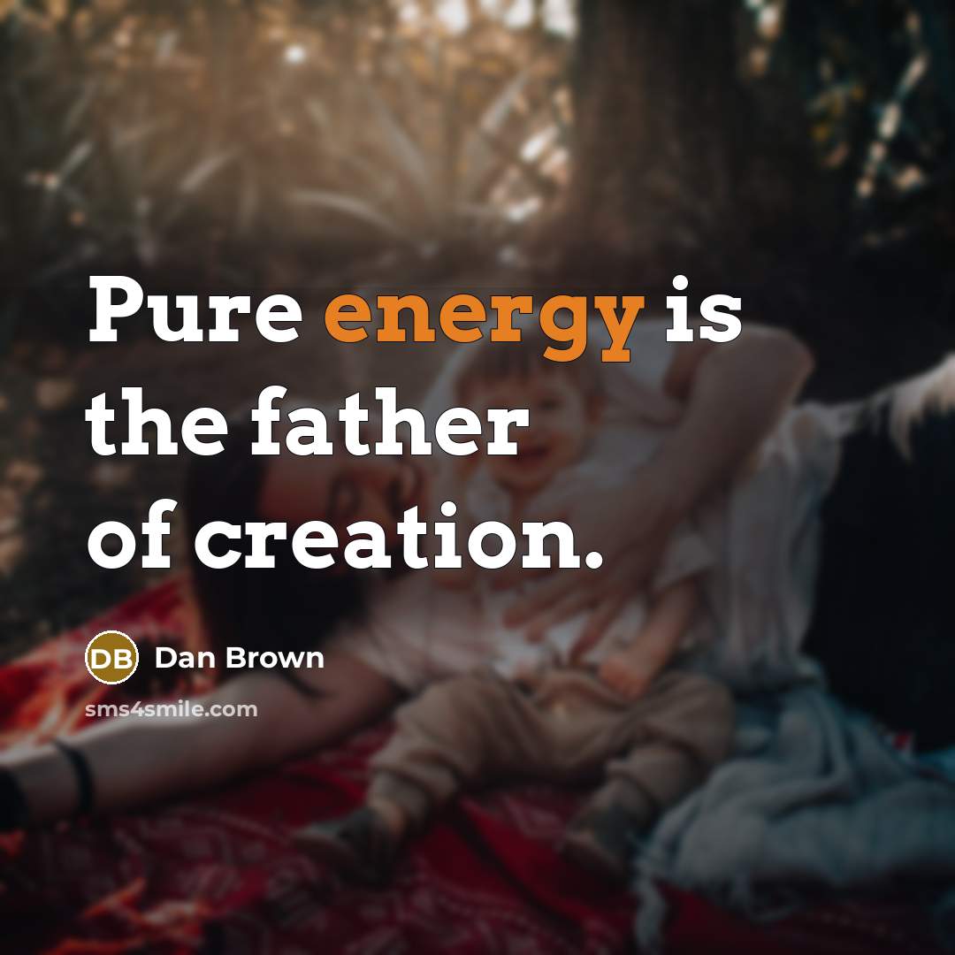 “Pure energy is the father of creation.…” quote by Dan Brown