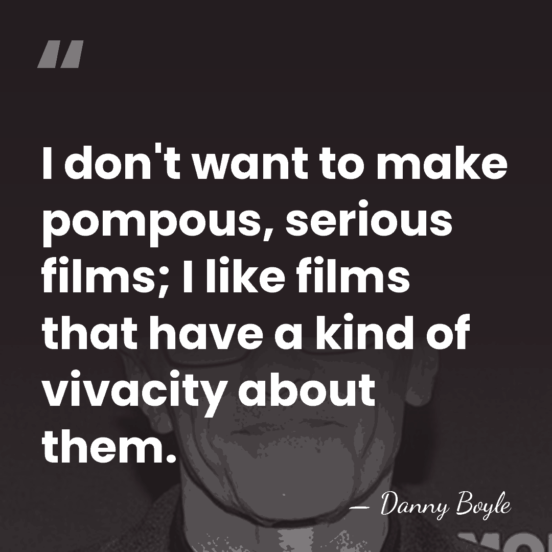I don't want to make pompous, serious films; I like films that&hellip; - Danny Boyle