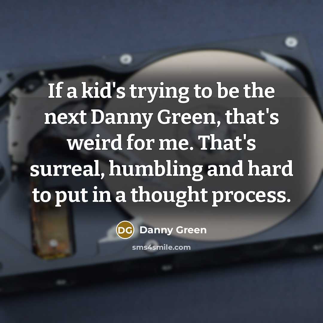 “If a kid's trying to be the next Danny Green,…” quote by Danny Green