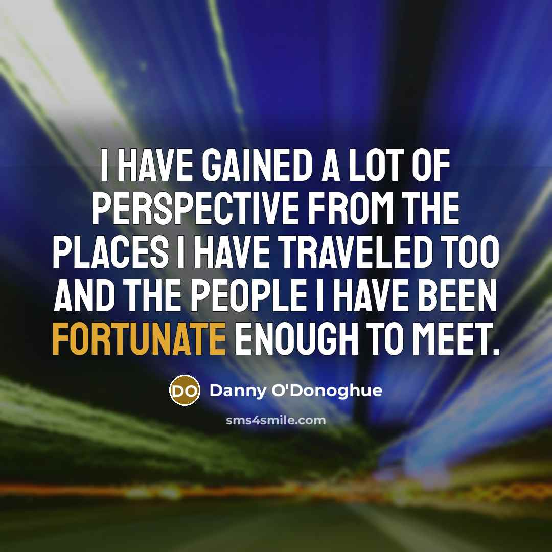 “I have gained a lot of perspective from the places…” quote by Danny O'Donoghue