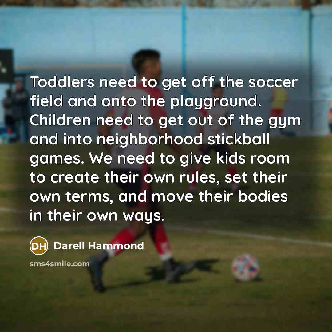 “Toddlers need to get off the soccer field and onto…” quote by Darell Hammond