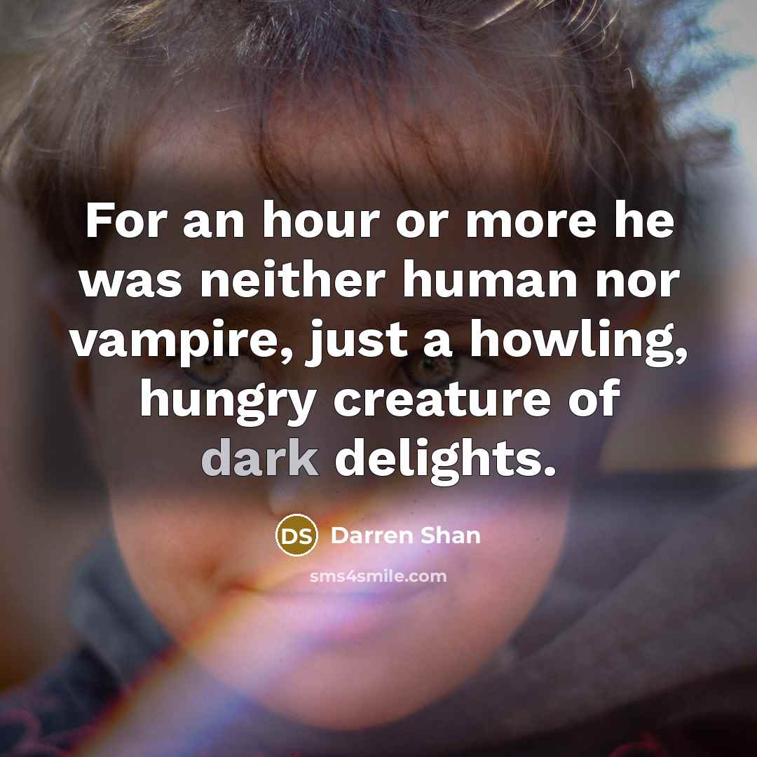 “For an hour or more he was neither human nor…” quote by Darren Shan
