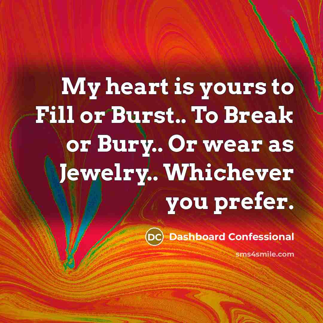 “My heart is yours to Fill or Burst.. To Break…” quote by Dashboard Confessional