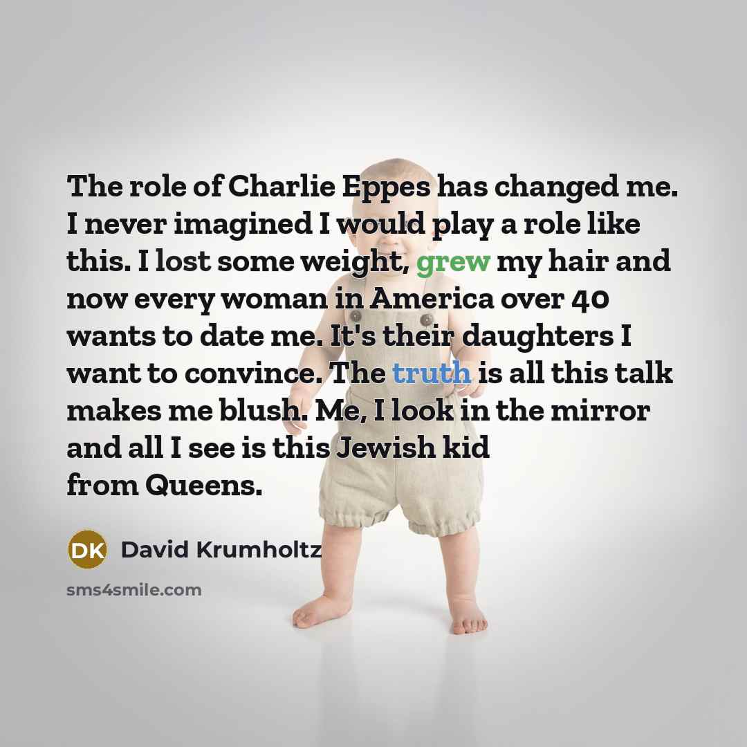 “The role of Charlie Eppes has changed me. I never…” quote by David Krumholtz