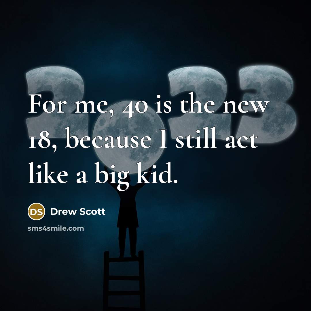 “For me, 40 is the new 18, because I still…” quote by Drew Scott