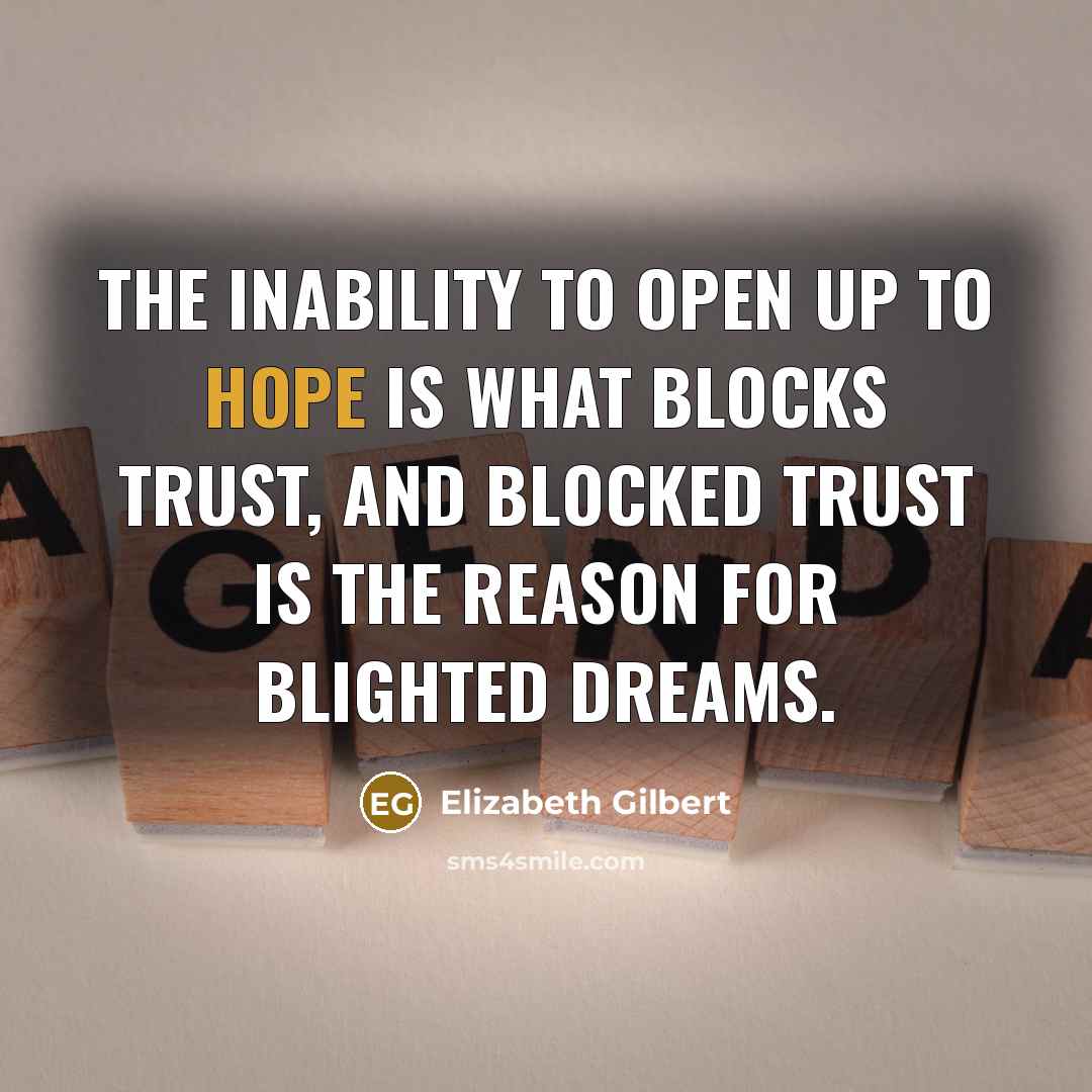 “The inability to open up to hope is what blocks…” quote by Elizabeth Gilbert