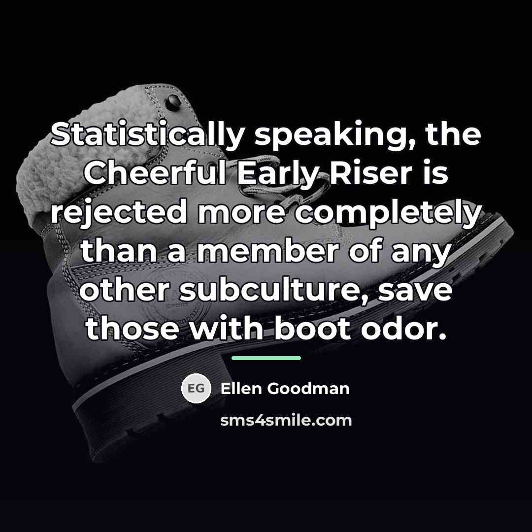 “Statistically speaking, the Cheerful Early Riser is rejected more completely…” quote by Ellen Goodman