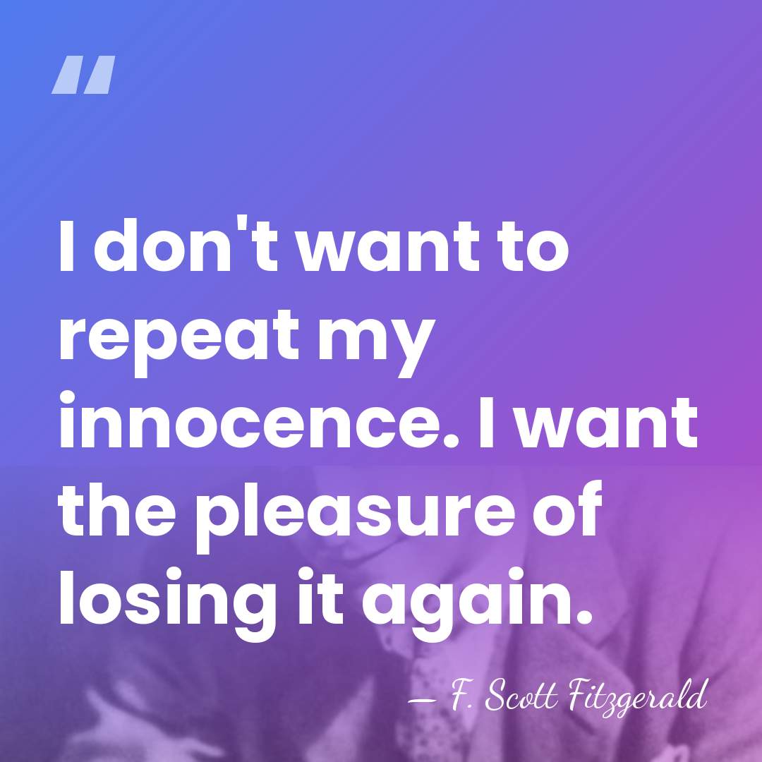 I don't want to repeat my innocence. I want the pleasure of&hellip; - F. Scott Fitzgerald