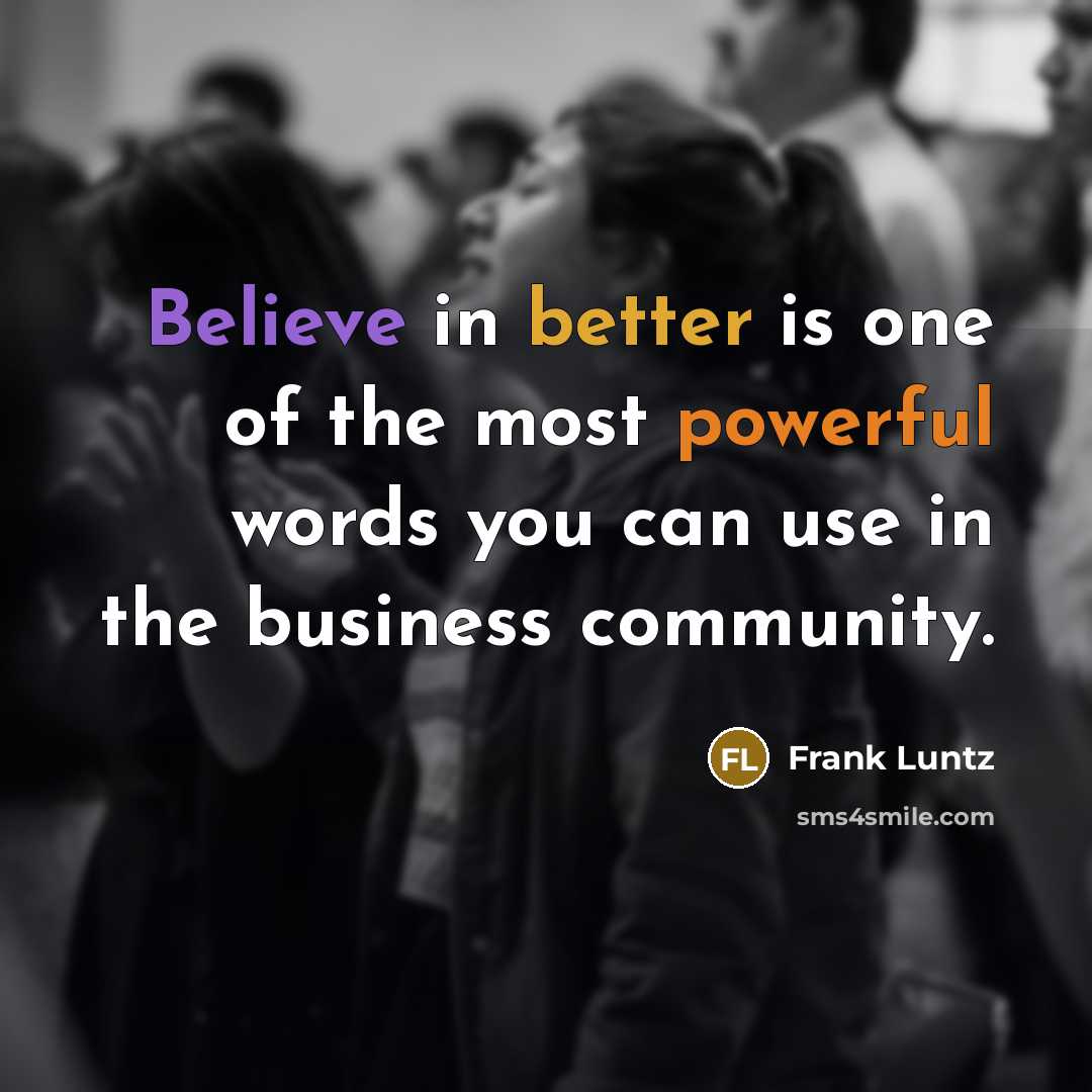 “Believe in better is one of the most powerful words…” quote by Frank Luntz