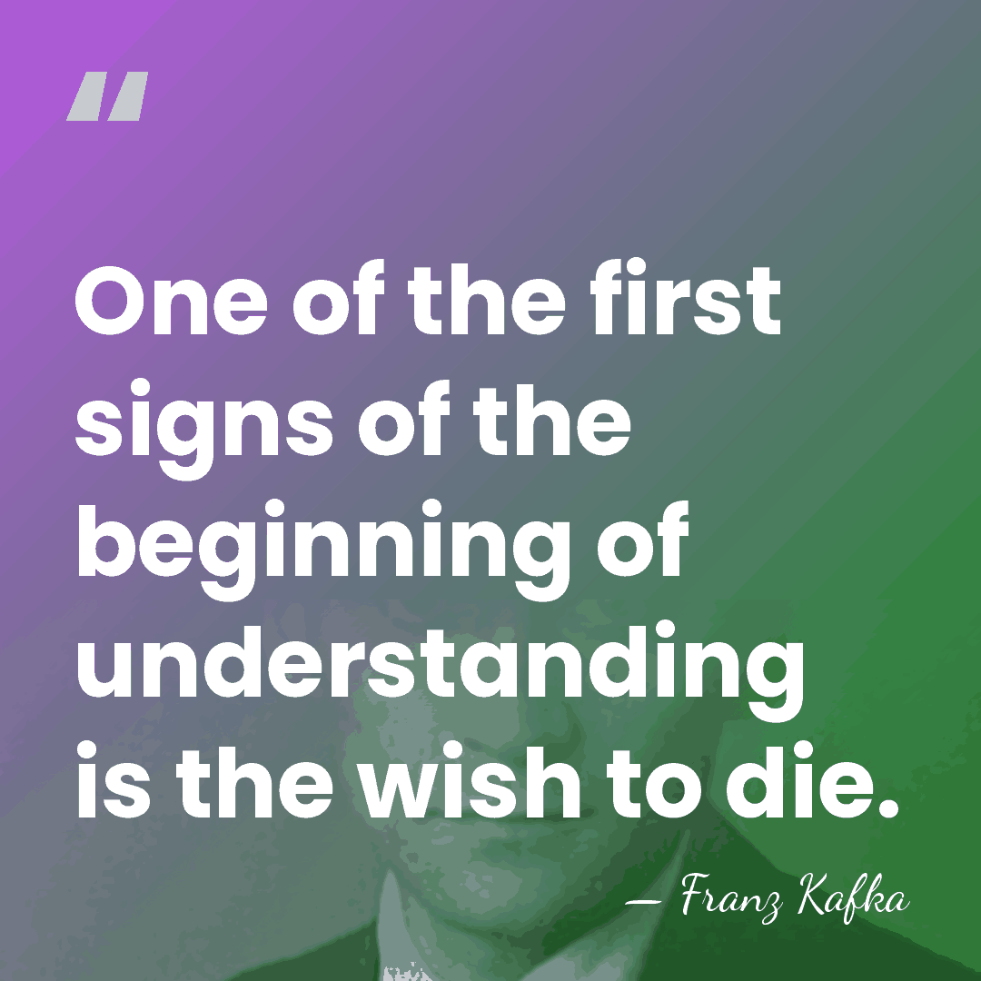 One of the first signs of the beginning of understanding is the&hellip; - Franz Kafka