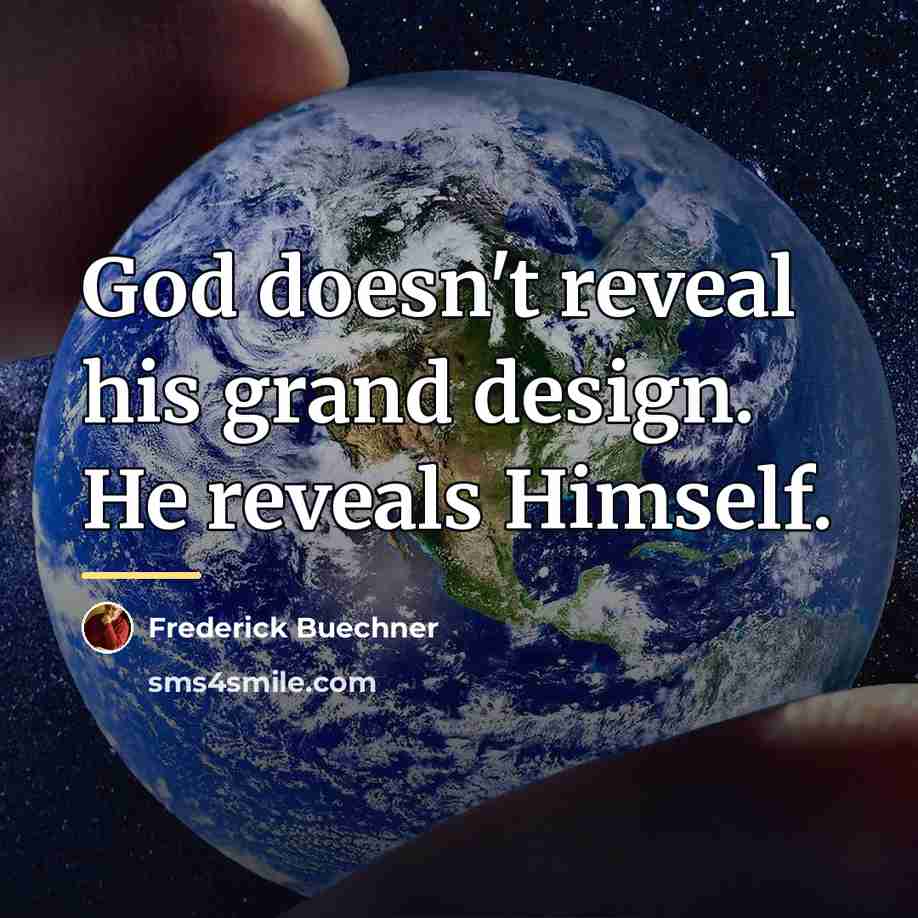 “God doesn't reveal his grand design. He reveals Himself.…” quote by Frederick Buechner