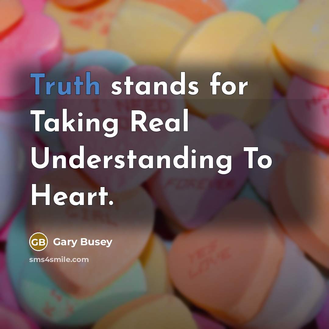“Truth stands for Taking Real Understanding To Heart.…” quote by Gary Busey
