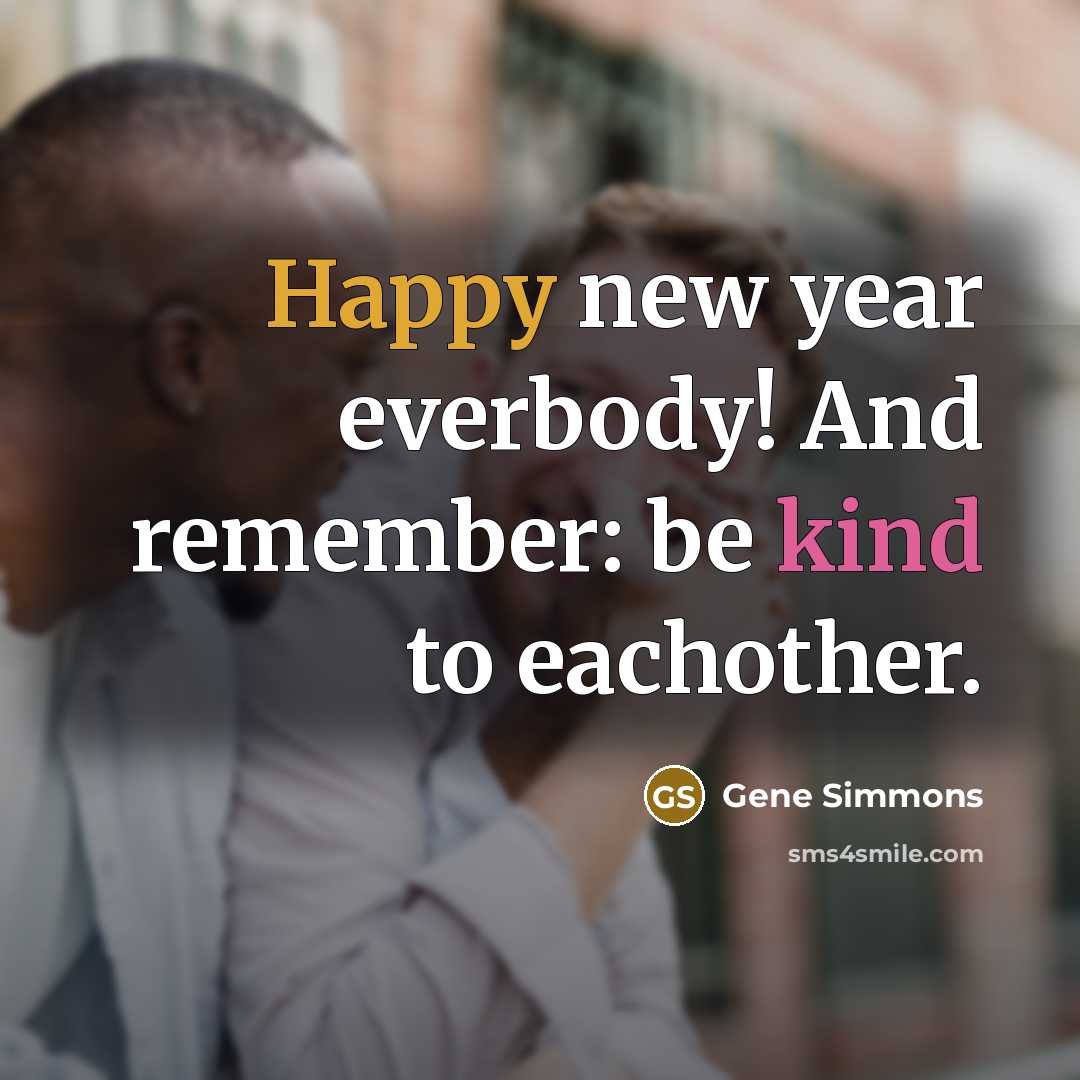 “Happy new year everbody! And remember: be kind to eachother.…” quote by Gene Simmons
