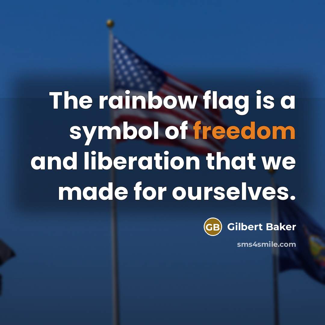 “The rainbow flag is a symbol of freedom and liberation…” quote by Gilbert Baker