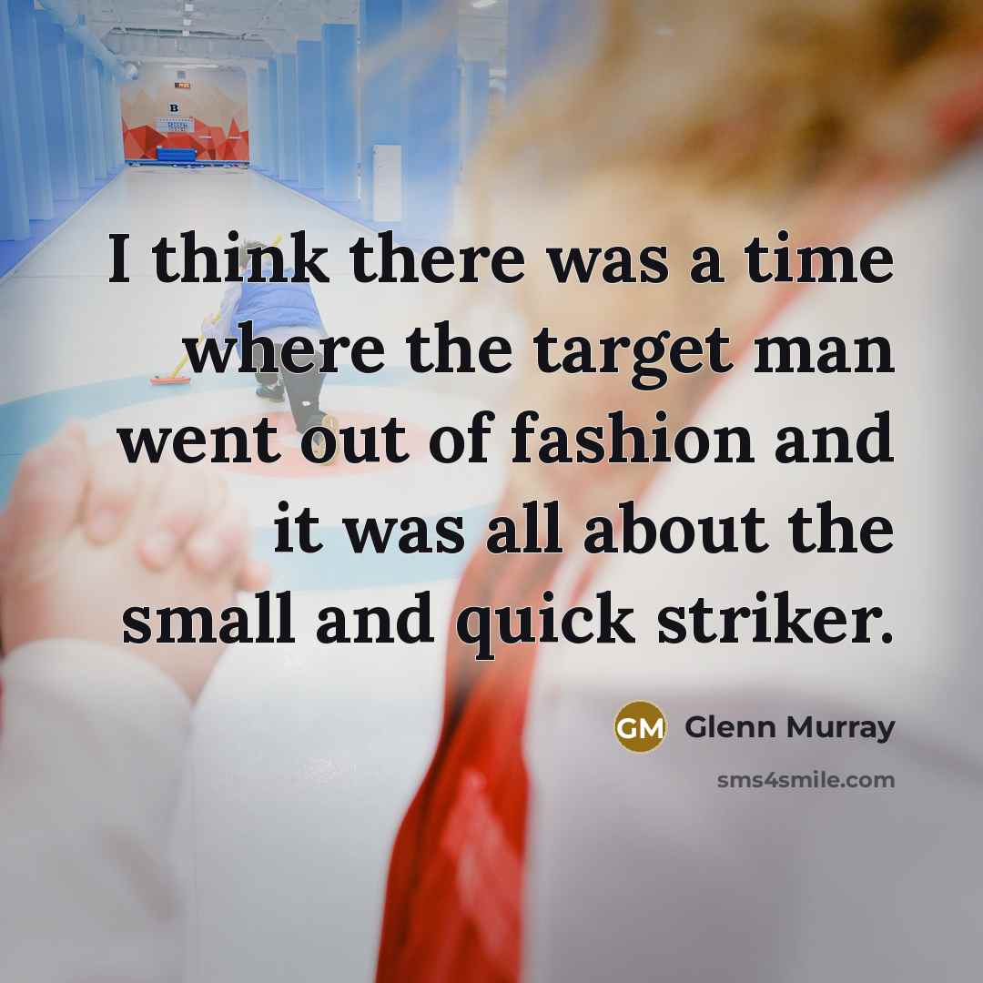 “I think there was a time where the target man…” quote by Glenn Murray