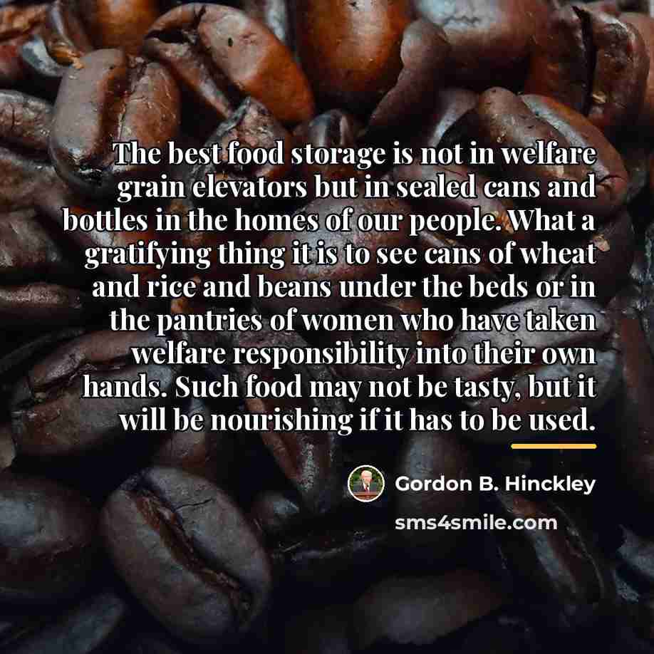 “The best food storage is not in welfare grain elevators…” quote by Gordon B. Hinckley