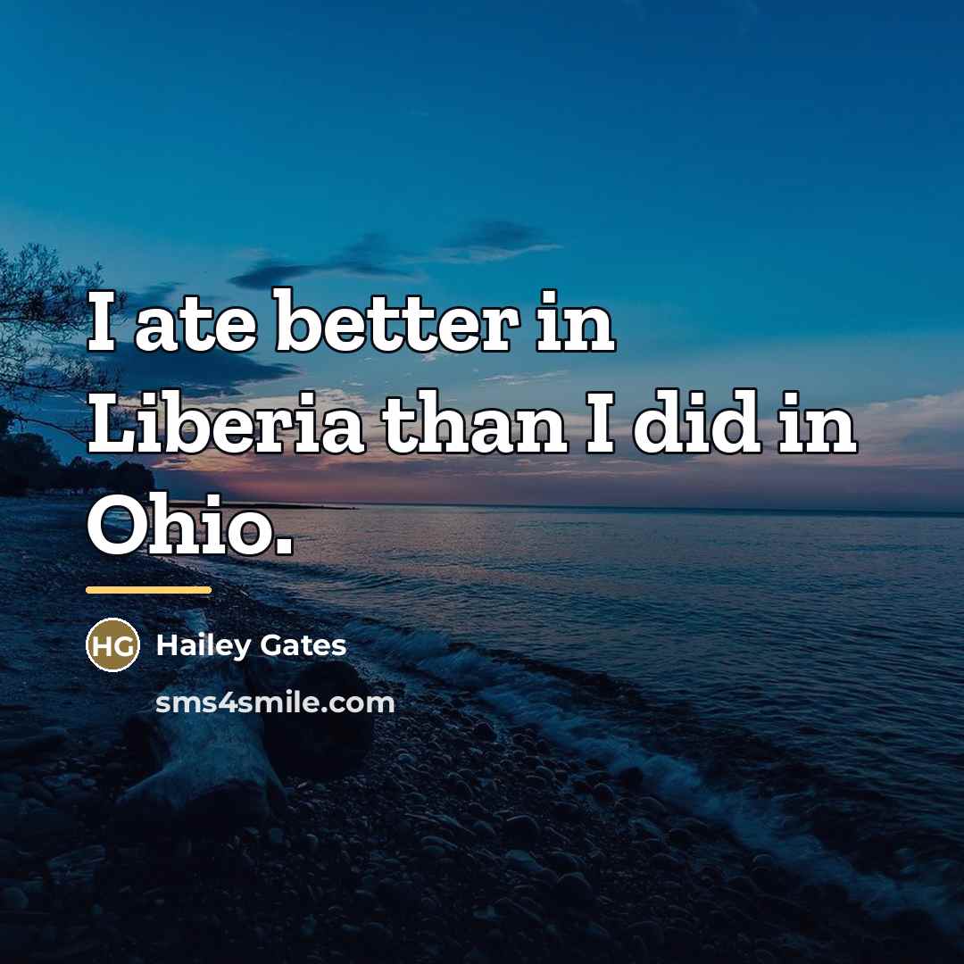 “I ate better in Liberia than I did in Ohio.…” quote by Hailey Gates
