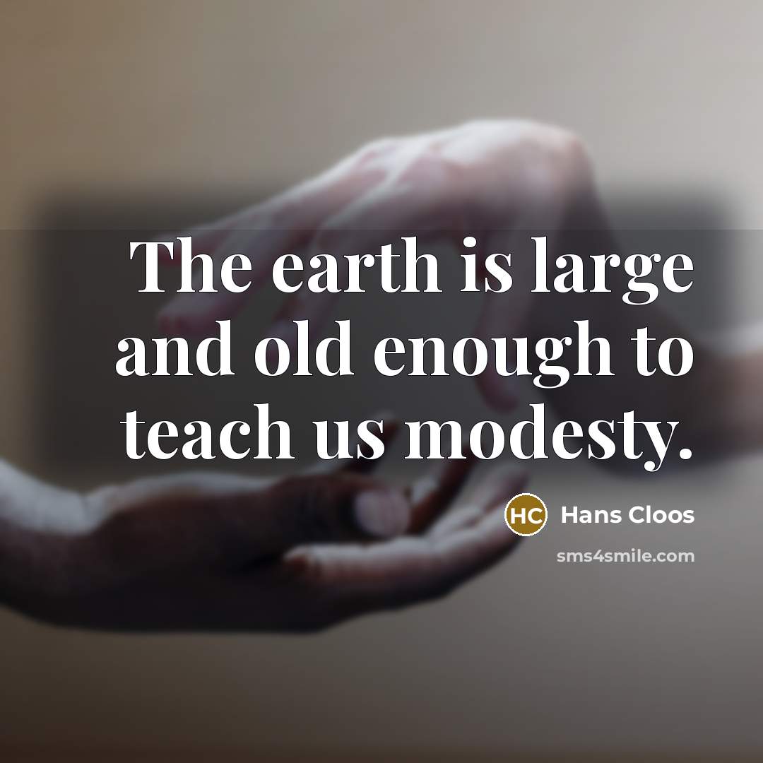 “The earth is large and old enough to teach us…” quote by Hans Cloos