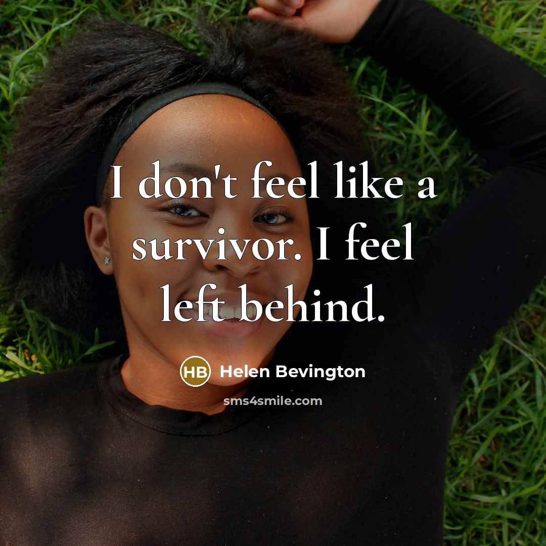 “I don't feel like a survivor. I feel left behind.…” quote by Helen Bevington
