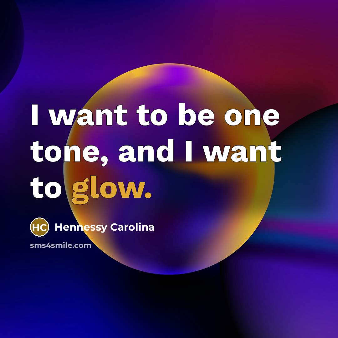 “I want to be one tone, and I want to…” quote by Hennessy Carolina