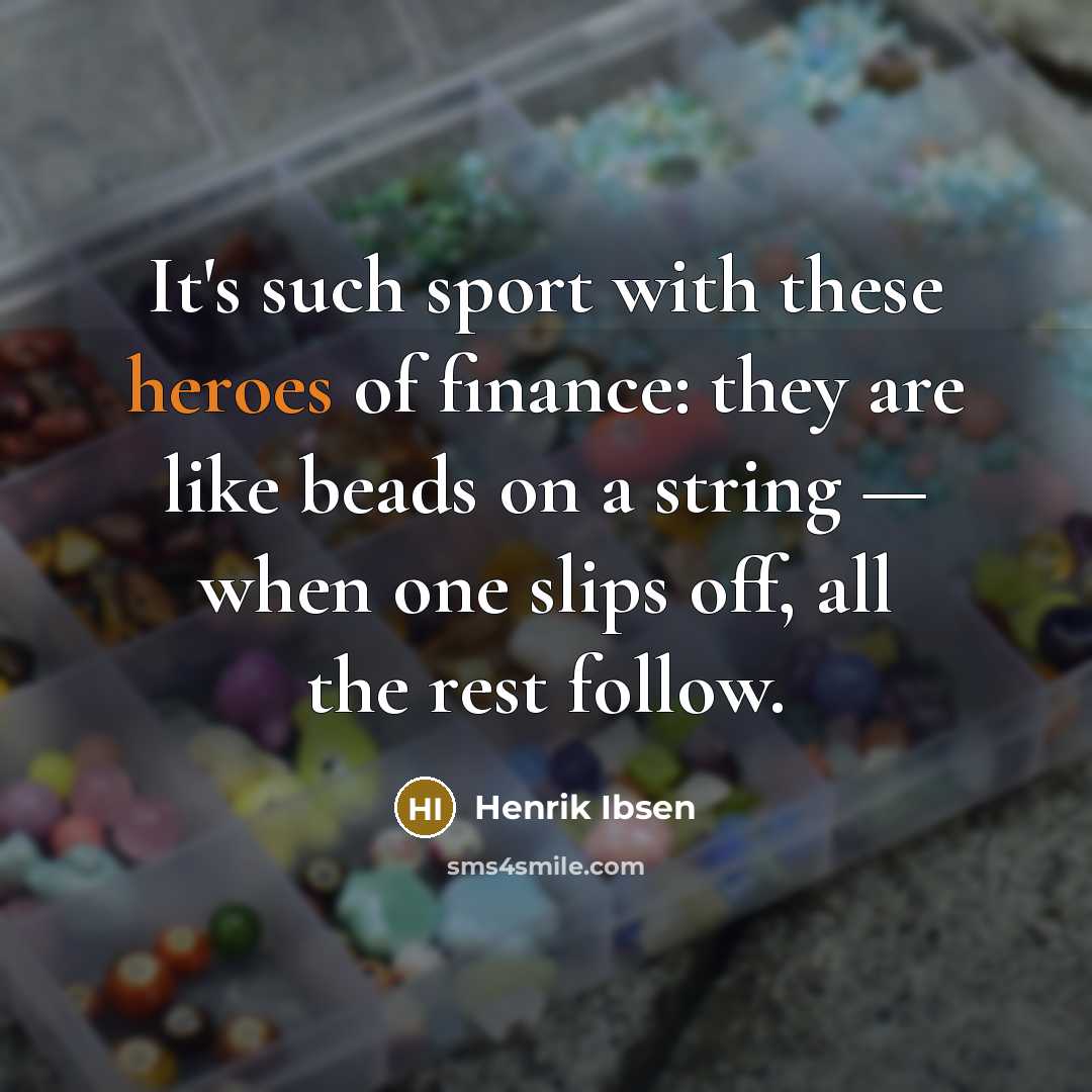 “It's such sport with these heroes of finance: they are…” quote by Henrik Ibsen