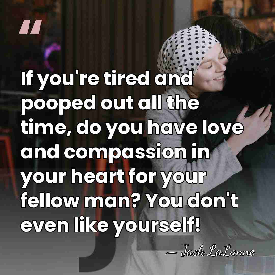 If you're tired and pooped out all the time, do you have&hellip; - Jack LaLanne