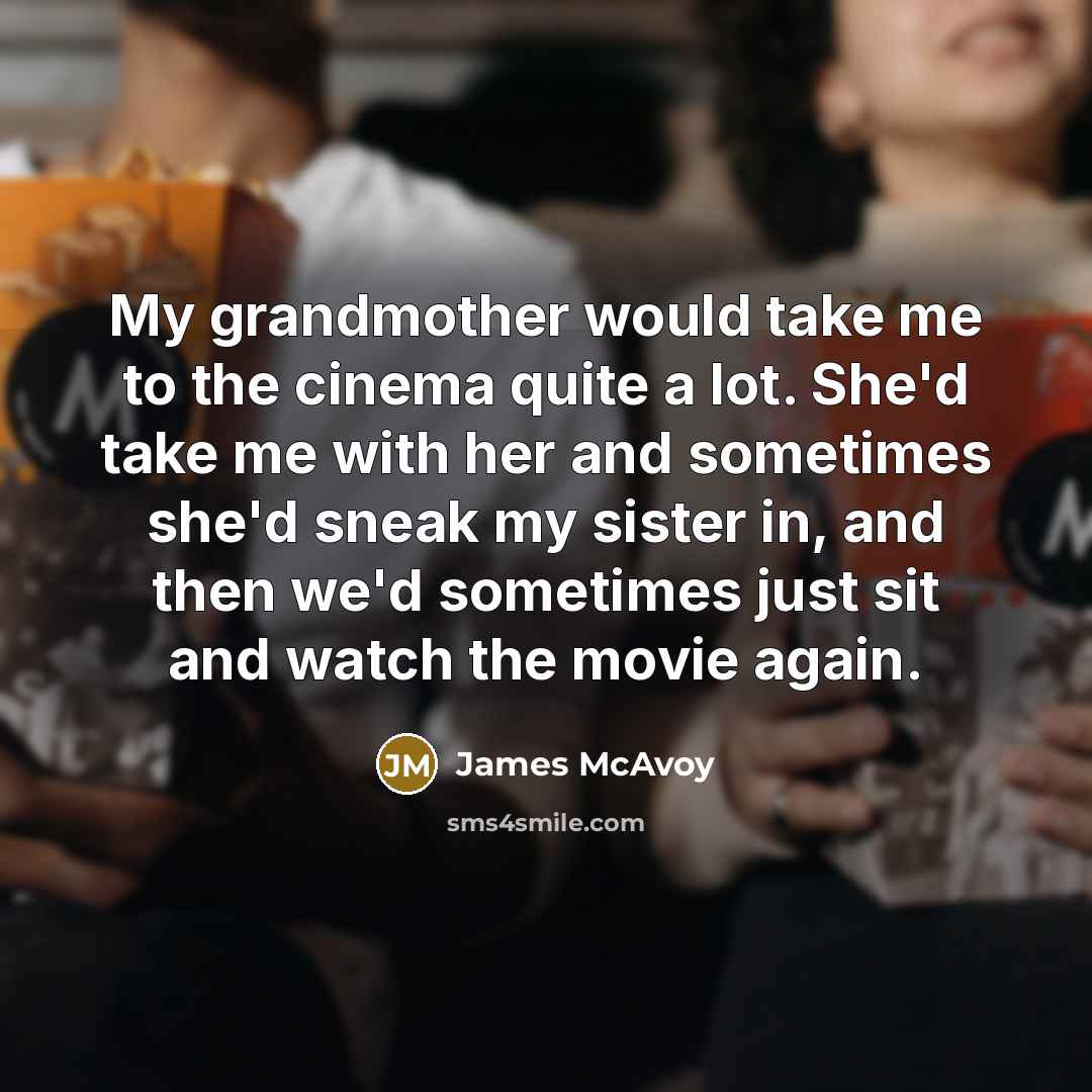 “My grandmother would take me to the cinema quite a…” quote by James McAvoy